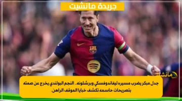 جدل مبكر يضرب مسيرة ليفاندوفسكي وبرشلونة.. النجم البولندي يخرج عن صمته بتصريحات حاسمة تكشف خبايا الموقف الراهن. 1